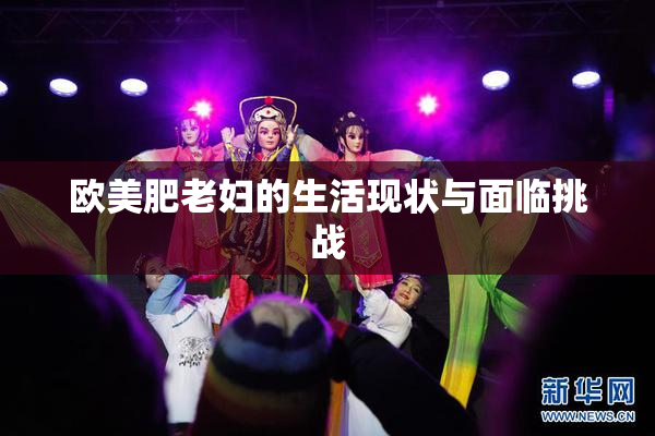 欧美肥老妇的生活现状与面临挑战
