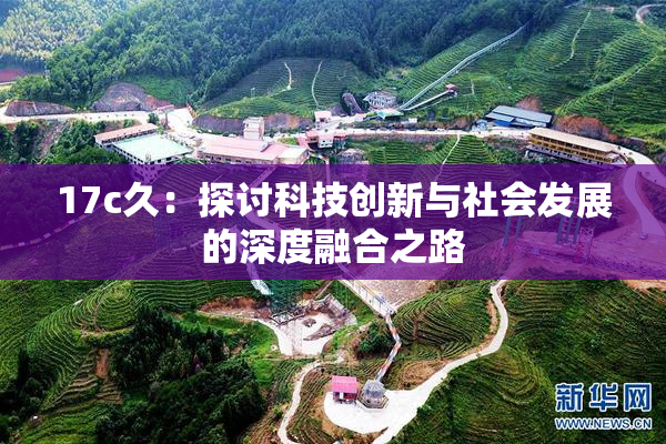 17c久：探讨科技创新与社会发展的深度融合之路