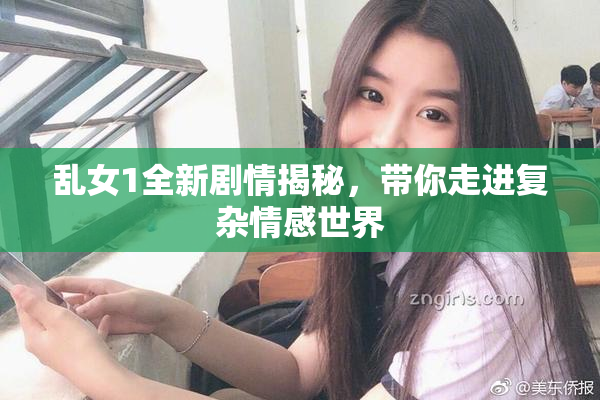 乱女1全新剧情揭秘，带你走进复杂情感世界