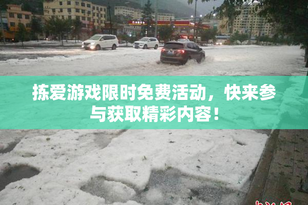 拣爱游戏限时免费活动，快来参与获取精彩内容！