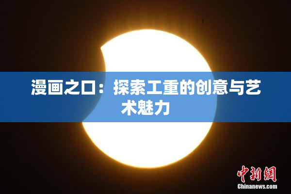 漫画之口：探索工重的创意与艺术魅力