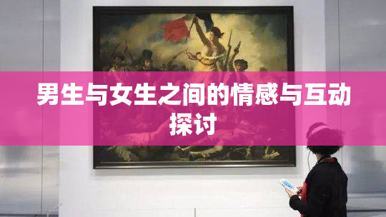 男生与女生之间的情感与互动探讨