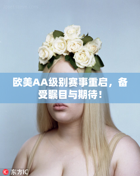 欧美AA级别赛事重启，备受瞩目与期待！