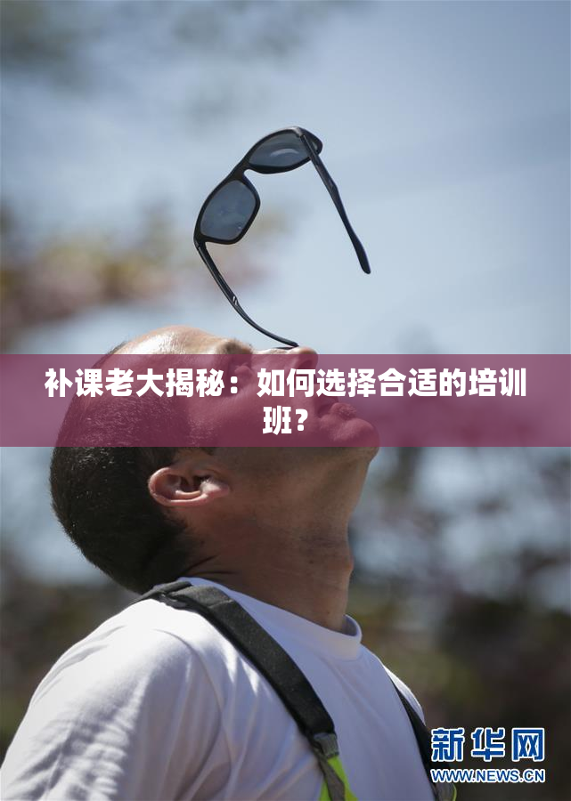 补课老大揭秘：如何选择合适的培训班？