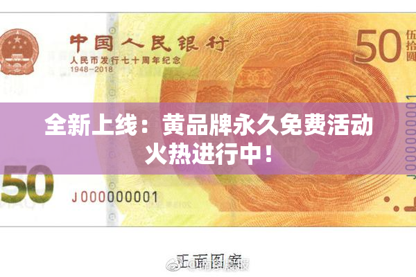 全新上线：黄品牌永久免费活动火热进行中！
