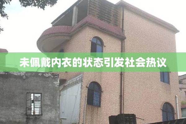 未佩戴内衣的状态引发社会热议
