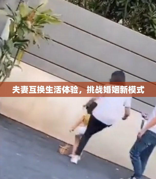 夫妻互换生活体验，挑战婚姻新模式
