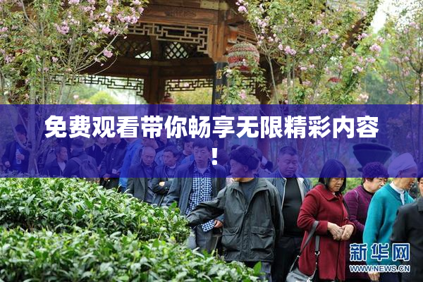 免费观看带你畅享无限精彩内容！