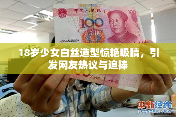 18岁少女白丝造型惊艳吸睛，引发网友热议与追捧