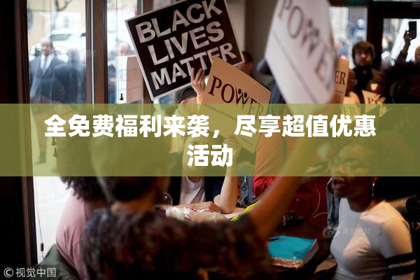 全免费福利来袭，尽享超值优惠活动