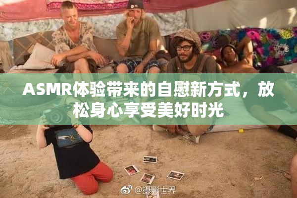 ASMR体验带来的自慰新方式，放松身心享受美好时光