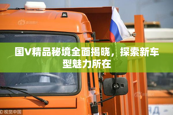 国V精品秘境全面揭晓，探索新车型魅力所在