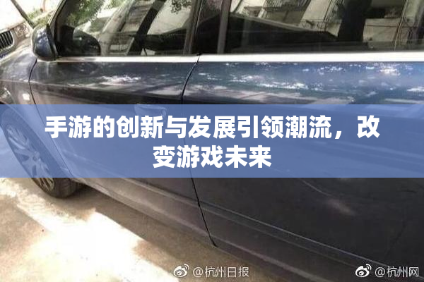 手游的创新与发展引领潮流，改变游戏未来
