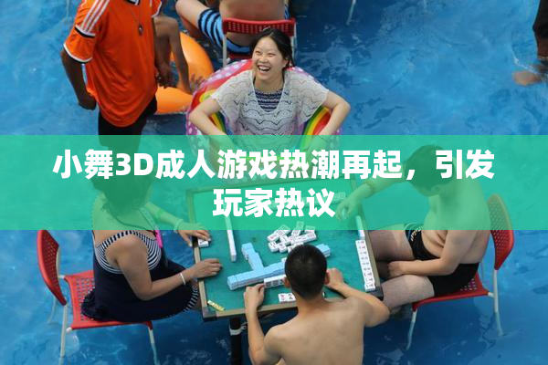 小舞3D成人游戏热潮再起，引发玩家热议