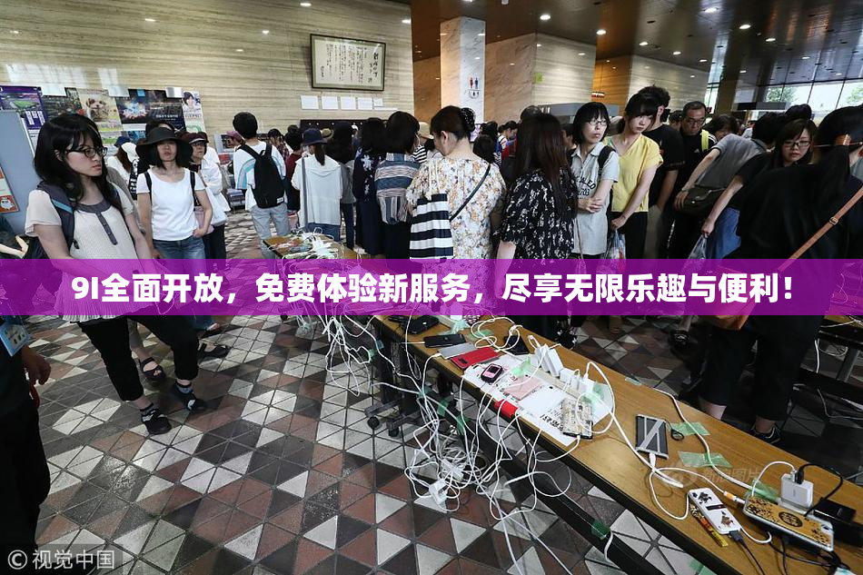 9I全面开放，免费体验新服务，尽享无限乐趣与便利！