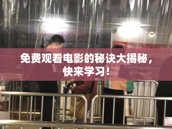免费观看电影的秘诀大揭秘，快来学习！