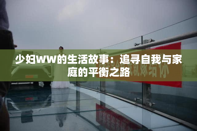 少妇WW的生活故事：追寻自我与家庭的平衡之路