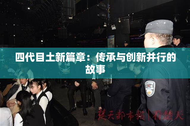 四代目土新篇章：传承与创新并行的故事