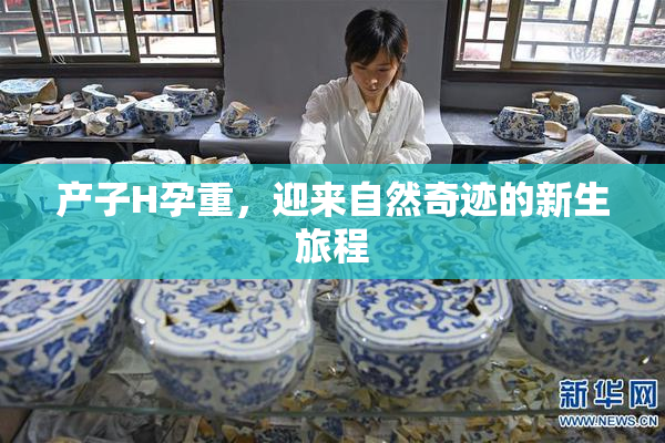 产子H孕重，迎来自然奇迹的新生旅程