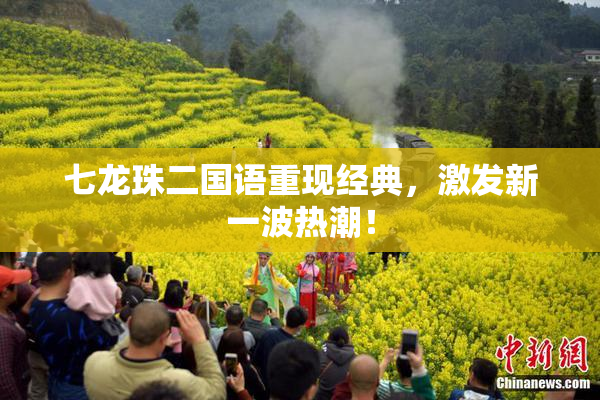 七龙珠二国语重现经典，激发新一波热潮！