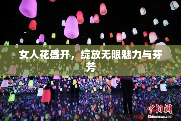 女人花盛开，绽放无限魅力与芬芳