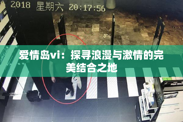 爱情岛vi：探寻浪漫与激情的完美结合之地
