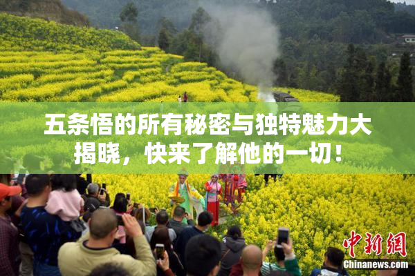 五条悟的所有秘密与独特魅力大揭晓，快来了解他的一切！