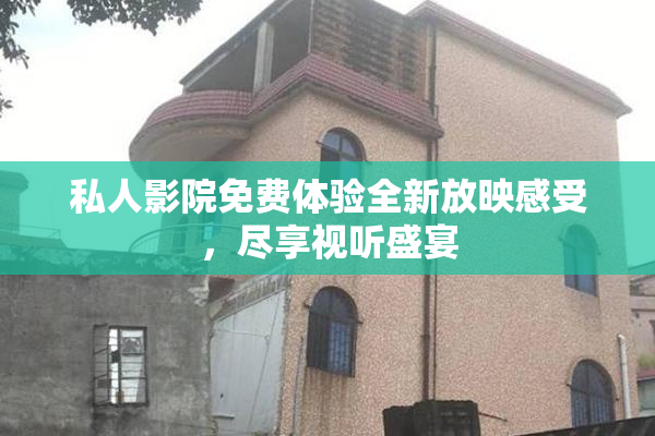私人影院免费体验全新放映感受，尽享视听盛宴