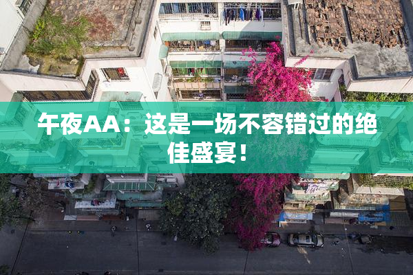 午夜AA：这是一场不容错过的绝佳盛宴！
