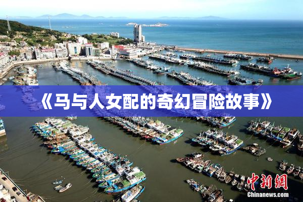 《马与人女配的奇幻冒险故事》