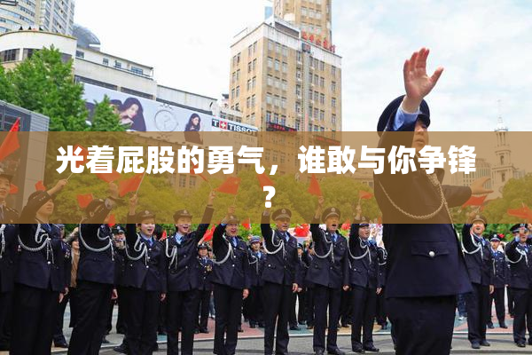 光着屁股的勇气，谁敢与你争锋？