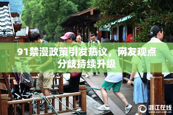 91禁漫政策引发热议，网友观点分歧持续升级