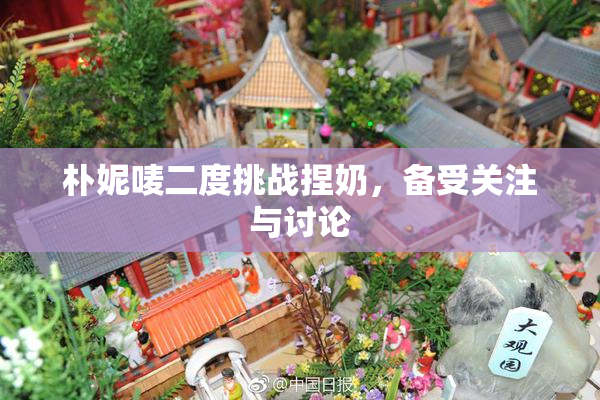 朴妮唛二度挑战捏奶，备受关注与讨论