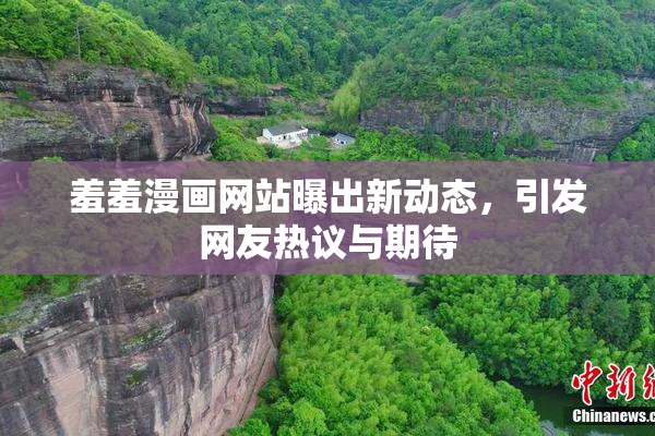 羞羞漫画网站曝出新动态，引发网友热议与期待