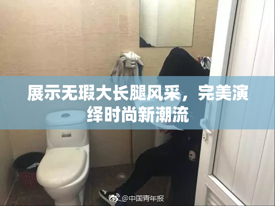 展示无瑕大长腿风采，完美演绎时尚新潮流