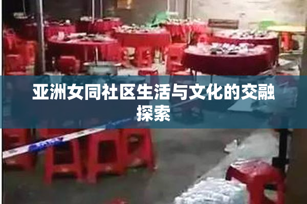 亚洲女同社区生活与文化的交融探索