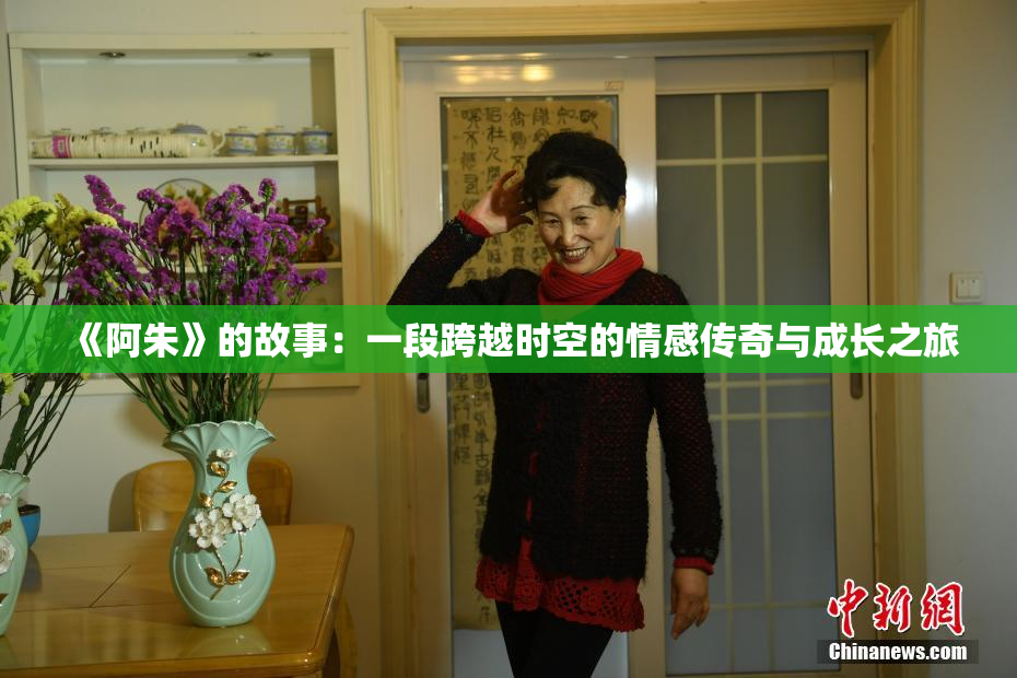 《阿朱》的故事：一段跨越时空的情感传奇与成长之旅
