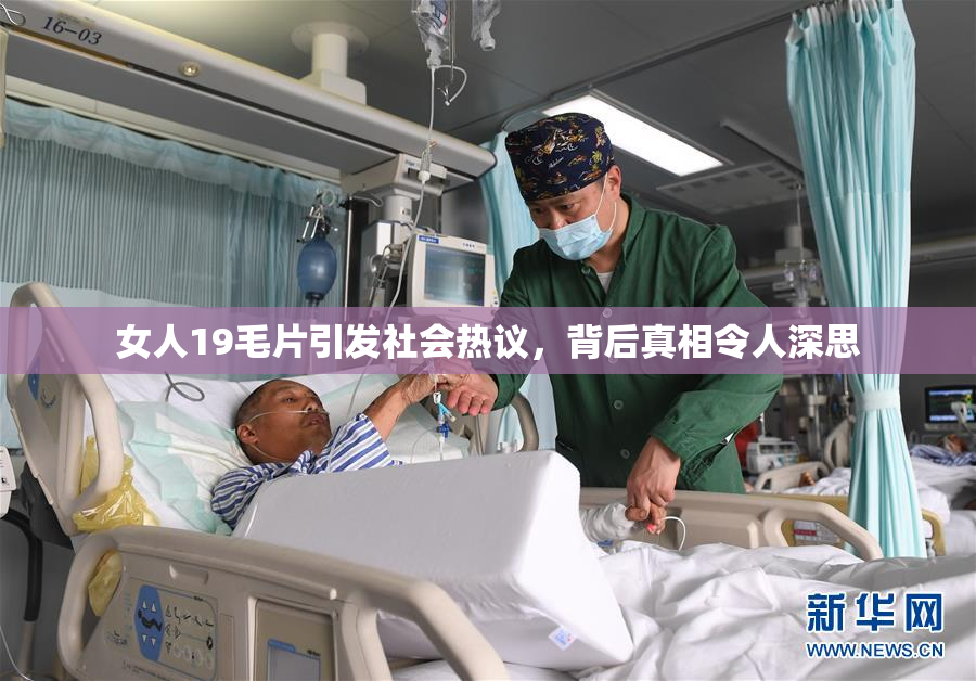 女人19毛片引发社会热议，背后真相令人深思