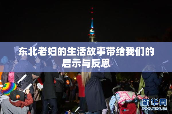 东北老妇的生活故事带给我们的启示与反思