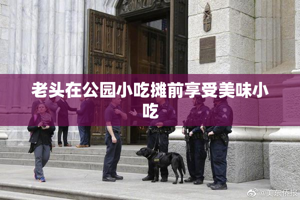 老头在公园小吃摊前享受美味小吃