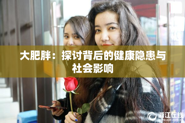 大肥胖：探讨背后的健康隐患与社会影响