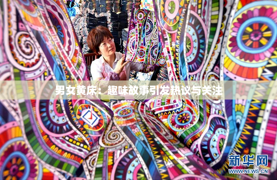 男女黄床：趣味故事引发热议与关注