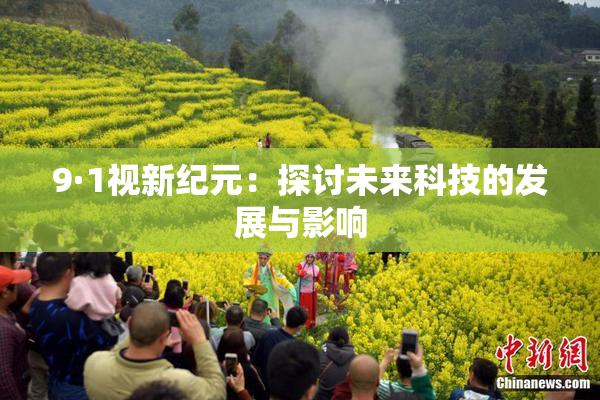 9·1视新纪元：探讨未来科技的发展与影响
