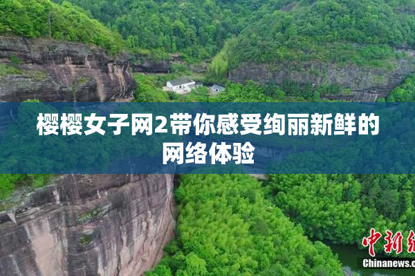 樱樱女子网2带你感受绚丽新鲜的网络体验