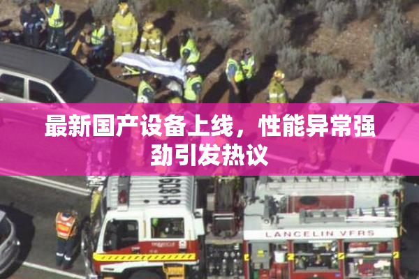 最新国产设备上线，性能异常强劲引发热议