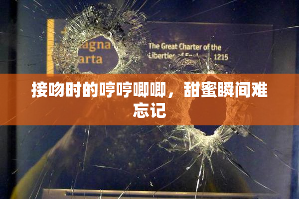 接吻时的哼哼唧唧，甜蜜瞬间难忘记