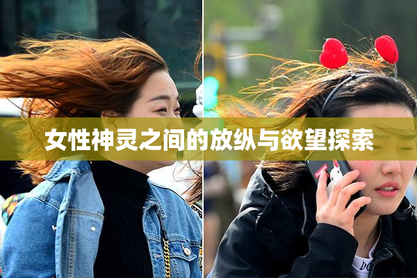 女性神灵之间的放纵与欲望探索