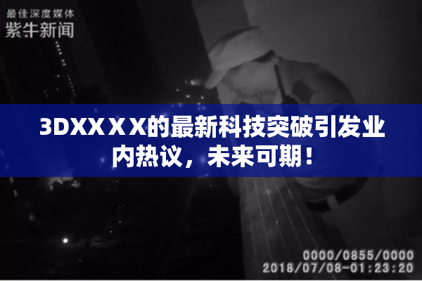 3DXXⅩX的最新科技突破引发业内热议，未来可期！