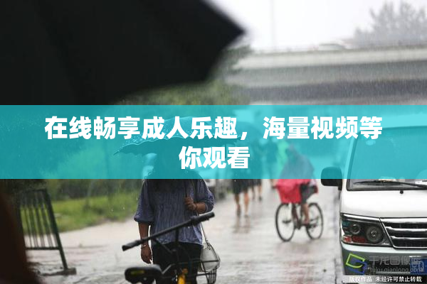 在线畅享成人乐趣，海量视频等你观看