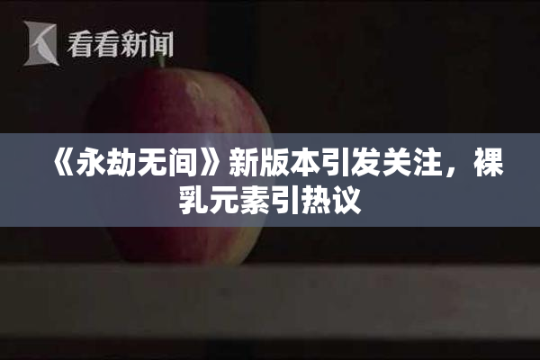 《永劫无间》新版本引发关注，裸乳元素引热议